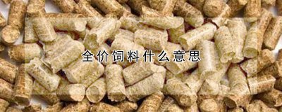 全价饲料的含义 全价饲料有什么好处